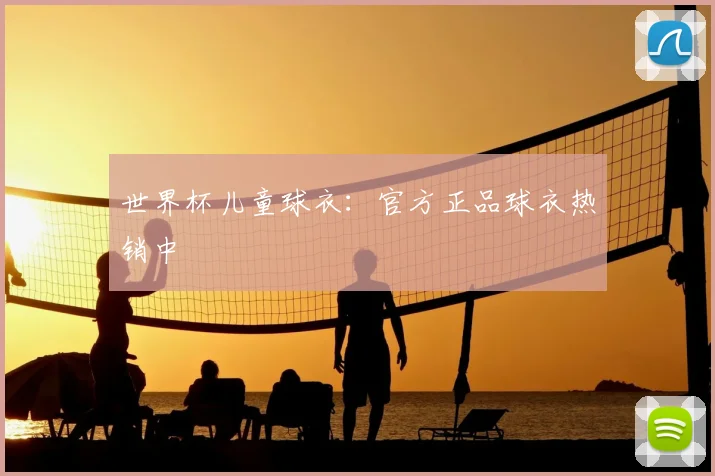 世界杯儿童球衣:官方正品球衣热销中