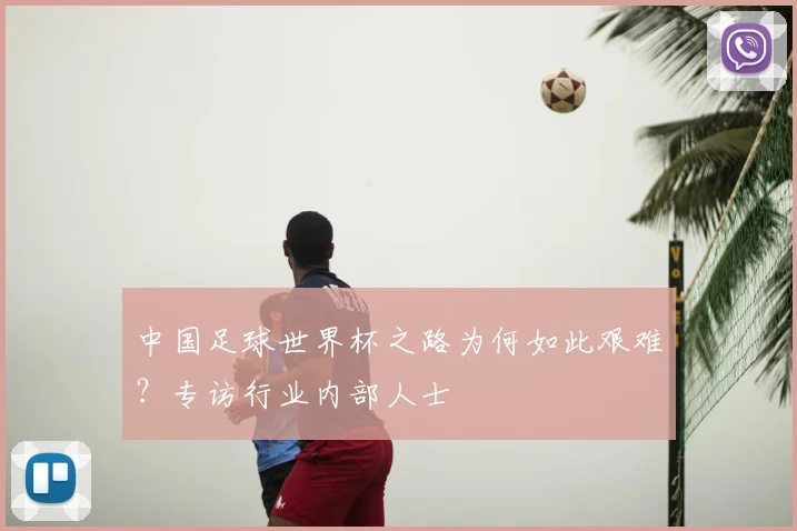 中国足球世界杯之路为何如此艰难?专访行业内部人士