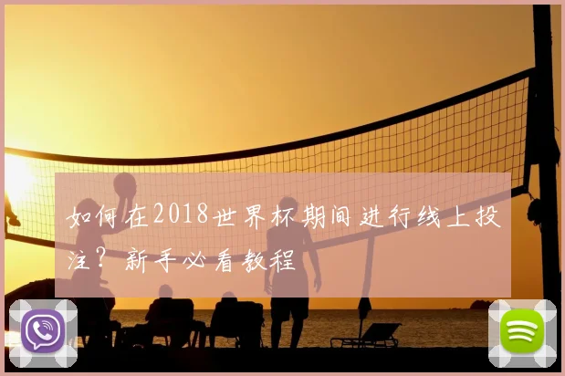 如何在2018世界杯期间进行线上投注？新手必看教程